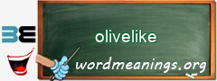 WordMeaning blackboard for olivelike